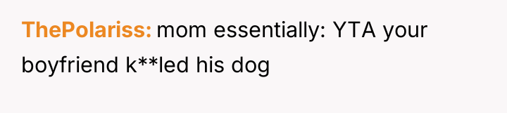 ThePolariss mom essentially: YTA your boyfriend k**led his dog