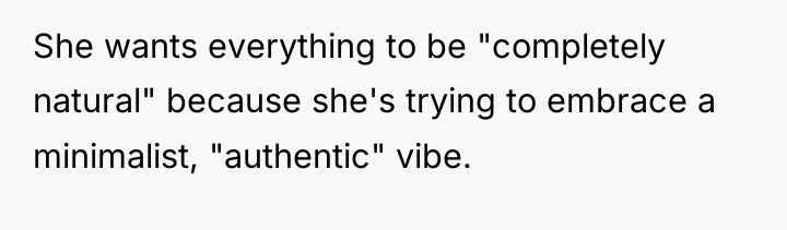 She wants everything to be "completely natural" because she's trying...