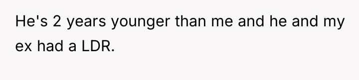 He's 2 years younger than me and he and my...
