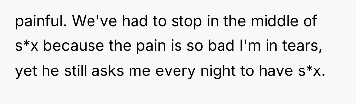 painful. We've had to stop in the middle of s*x...