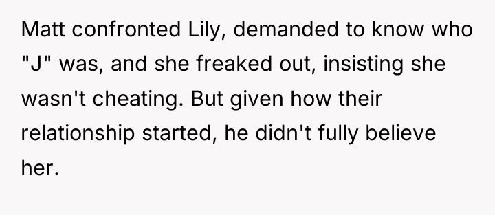Matt confronted Lily, demanded to know who "J" was, and...