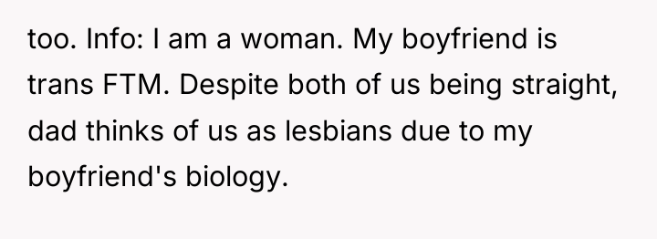 too. Info: I am a woman. My boyfriend is trans...