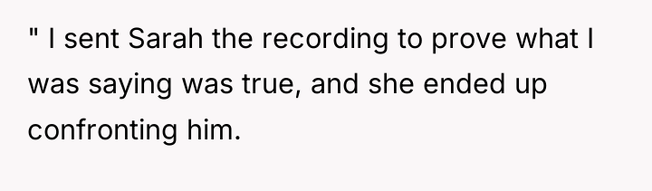 " I sent Sarah the recording to prove what I...