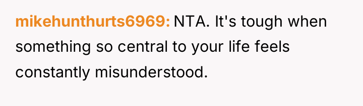 mikehunthurts6969 NTA. It's tough when something so central to your...