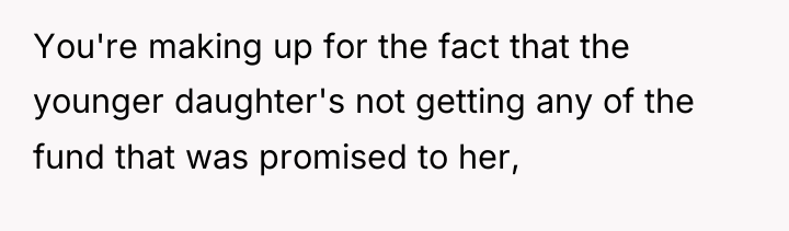 You're making up for the fact that the younger daughter's...