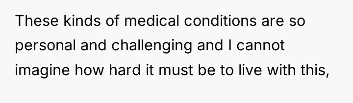 These kinds of medical conditions are so personal and challenging...