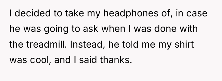 I decided to take my headphones of, in case he...
