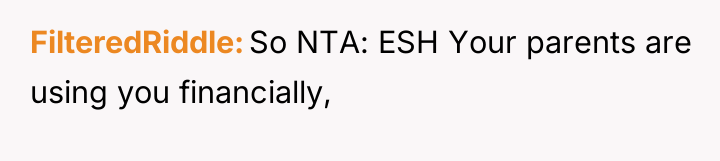 FilteredRiddle So NTA: ESH Your parents are using you financially,