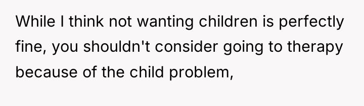 While I think not wanting children is perfectly fine, you...