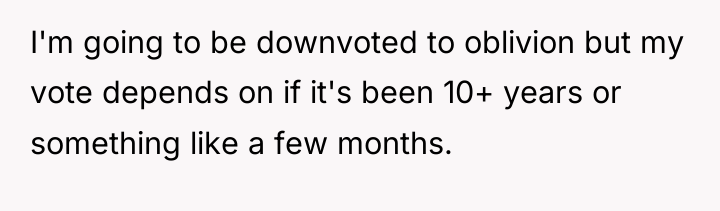 I'm going to be downvoted to oblivion but my vote...