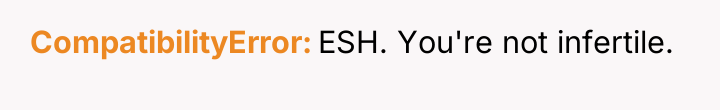 CompatibilityError ESH. You're not infertile.