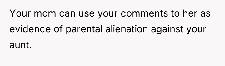 Your mom can use your comments to her as evidence...