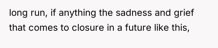long run, if anything the sadness and grief that comes...