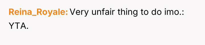 Reina_Royale Very unfair thing to do imo.: YTA.