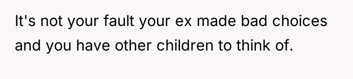 It's not your fault your ex made bad choices and...