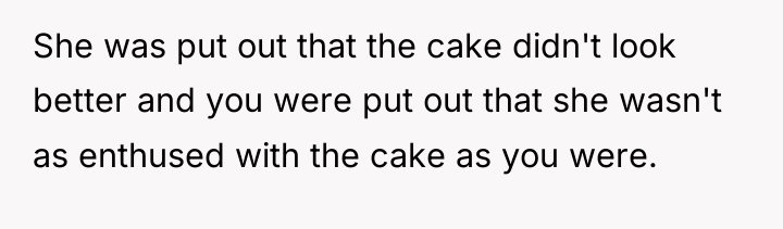 She was put out that the cake didn't look better...