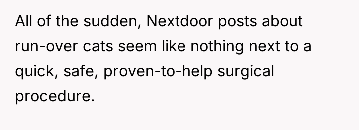 All of the sudden, Nextdoor posts about run-over cats seem...