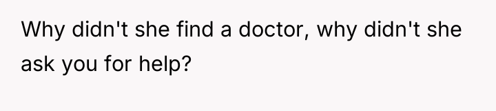 Why didn't she find a doctor, why didn't she ask...