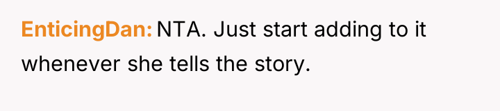 EnticingDan NTA. Just start adding to it whenever she tells...