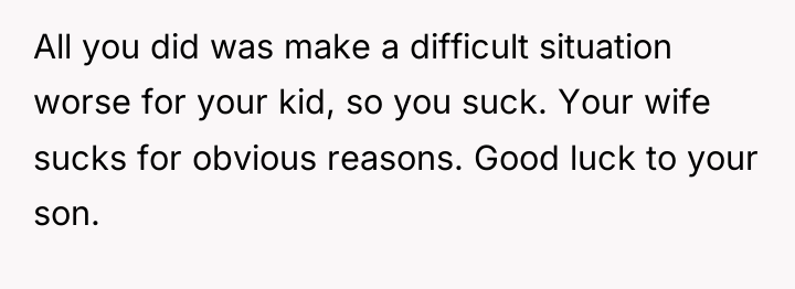 All you did was make a difficult situation worse for...