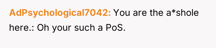 AdPsychological7042 You are the a*shole here.: Oh your such a...