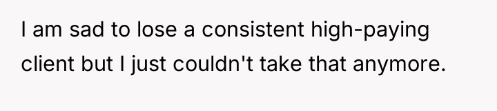 I am sad to lose a consistent high-paying client but...