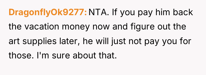 DragonflyOk9277 NTA. If you pay him back the vacation money...