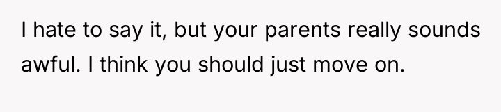 I hate to say it, but your parents really sounds...