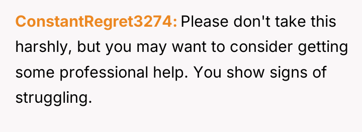 ConstantRegret3274 Please don't take this harshly, but you may want...