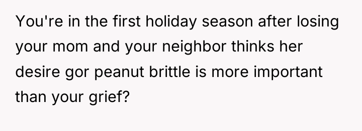 You're in the first holiday season after losing your mom...