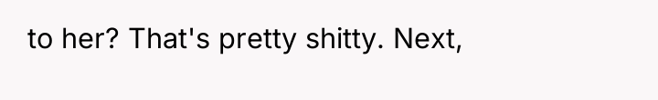 to her? That's pretty shitty. Next,