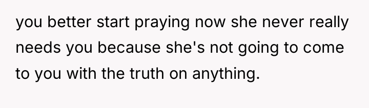 you better start praying now she never really needs you...