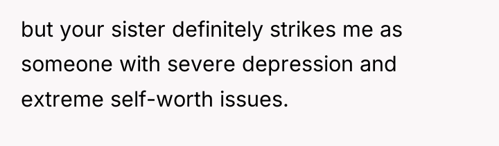 but your sister definitely strikes me as someone with severe...