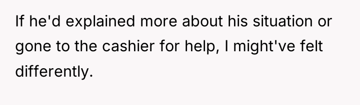 If he'd explained more about his situation or gone to...
