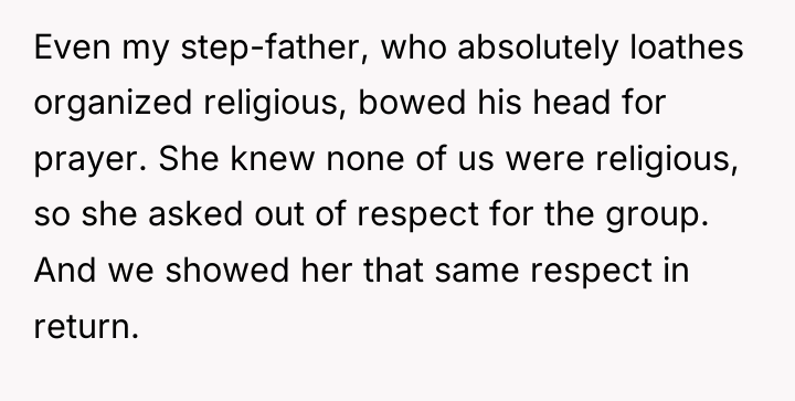 Even my step-father, who absolutely loathes organized religious, bowed his...