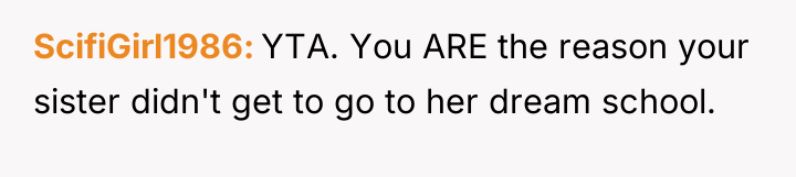 ScifiGirl1986 YTA. You ARE the reason your sister didn't get...