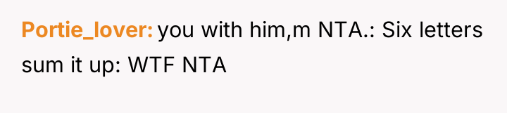 Portie_lover you with him,m NTA.: Six letters sum it up:...