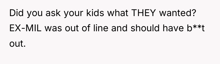 Did you ask your kids what THEY wanted? EX-MIL was...
