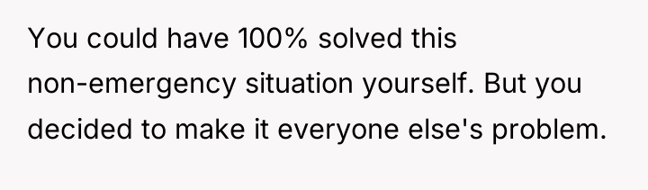 You could have 100% solved this non-emergency situation yourself. But...