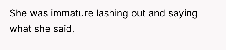 She was immature lashing out and saying what she said,
