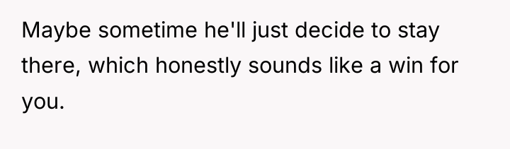 Maybe sometime he'll just decide to stay there, which honestly...