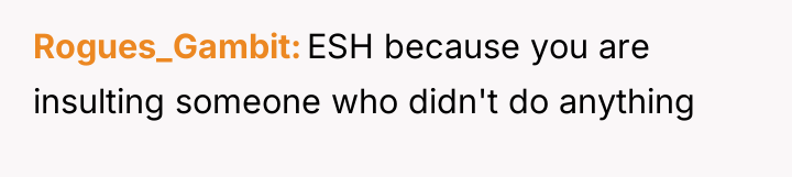 Rogues_Gambit ESH because you are insulting someone who didn't do...