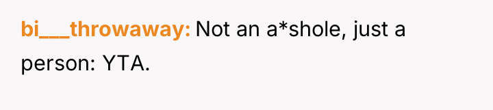 bi___throwaway Not an a*shole, just a person: YTA.