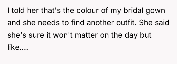 I told her that's the colour of my bridal gown...