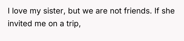 I love my sister, but we are not friends. If...