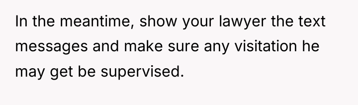 In the meantime, show your lawyer the text messages and...