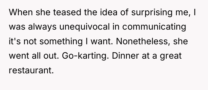 When she teased the idea of surprising me, I was...