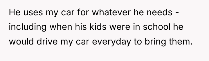 He uses my car for whatever he needs - including...