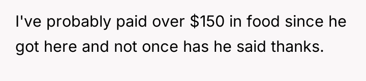 I've probably paid over $150 in food since he got...