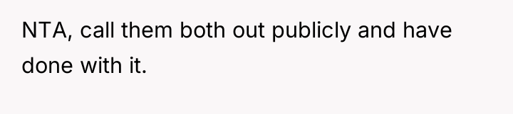 NTA, call them both out publicly and have done with...